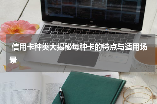  信用卡种类大揭秘每种卡的特点与适用场景