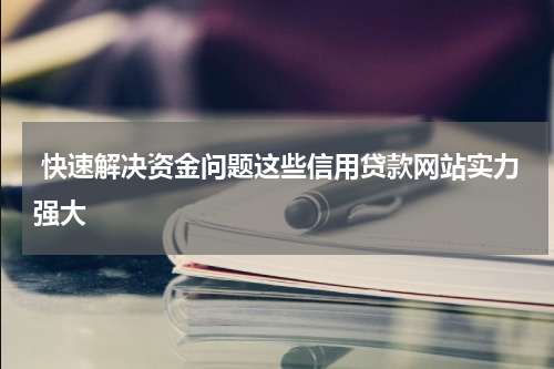  快速解决资金问题这些信用贷款网站实力强大
