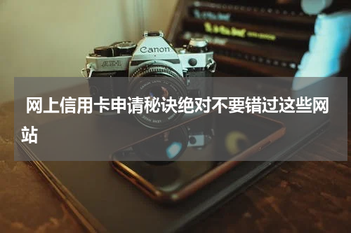 网上信用卡申请秘诀绝对不要错过这些网站