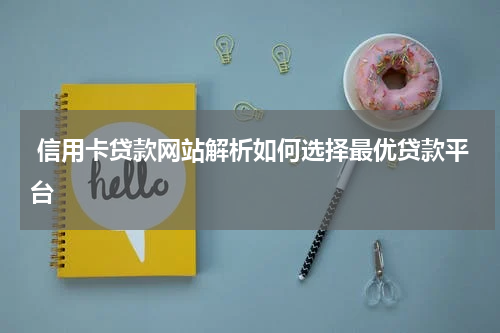  信用卡贷款网站解析如何选择最优贷款平台