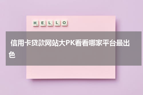  信用卡贷款网站大PK看看哪家平台最出色