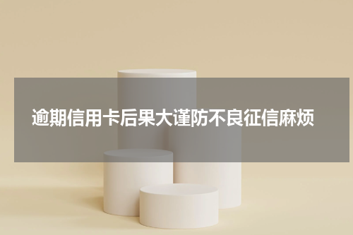  逾期信用卡后果大谨防不良征信麻烦