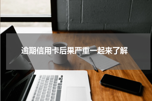  逾期信用卡后果严重一起来了解