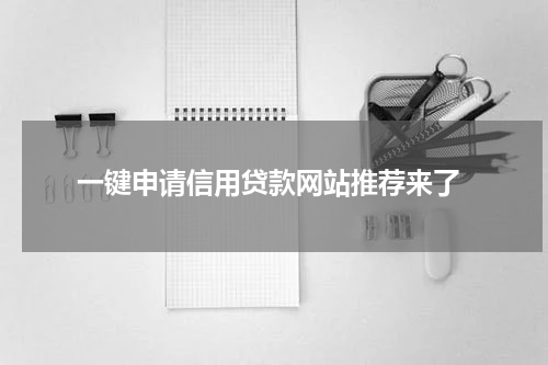  一键申请信用贷款网站推荐来了