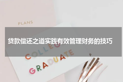 贷款偿还之道实践有效管理财务的技巧