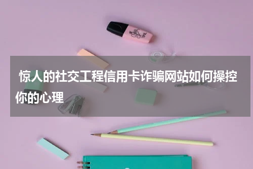  惊人的社交工程信用卡诈骗网站如何操控你的心理