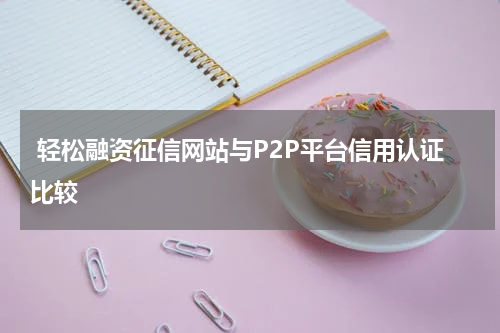 轻松融资征信网站与P2P平台信用认证比较