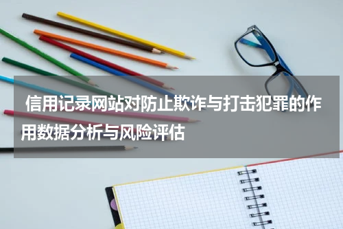  信用记录网站对防止欺诈与打击犯罪的作用数据分析与风险评估