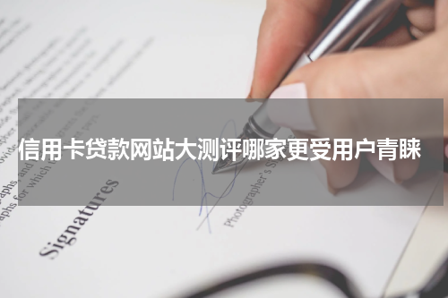  信用卡贷款网站大测评哪家更受用户青睐