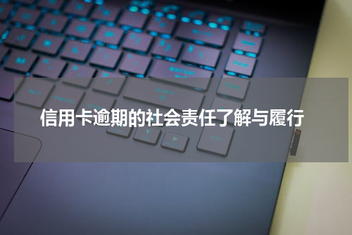 信用卡逾期的社会责任了解与履行