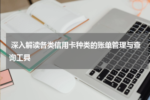  深入解读各类信用卡种类的账单管理与查询工具