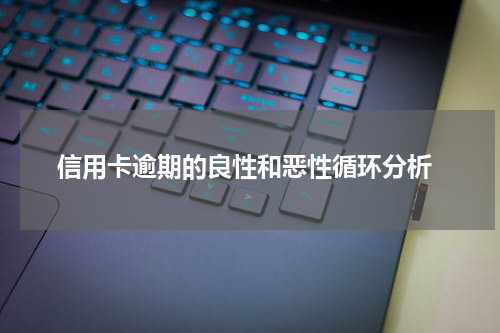  信用卡逾期的良性和恶性循环分析