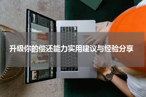 升级你的偿还能力实用建议与经验分享