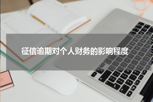  征信逾期对个人财务的影响程度