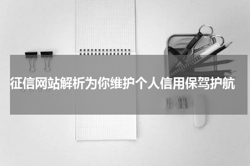  征信网站解析为你维护个人信用保驾护航
