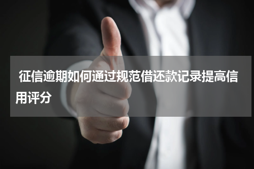  征信逾期如何通过规范借还款记录提高信用评分