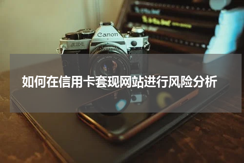  如何在信用卡套现网站进行风险分析