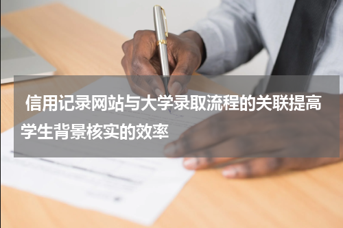 信用记录网站与大学录取流程的关联提高学生背景核实的效率