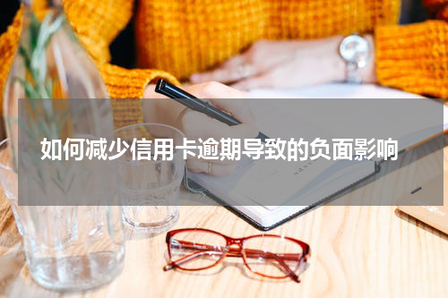  如何减少信用卡逾期导致的负面影响