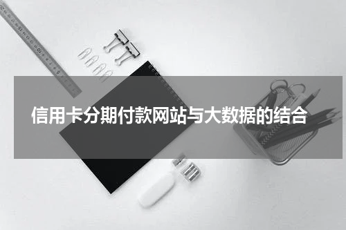  信用卡分期付款网站与大数据的结合