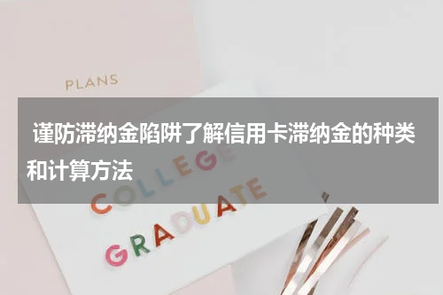  谨防滞纳金陷阱了解信用卡滞纳金的种类和计算方法