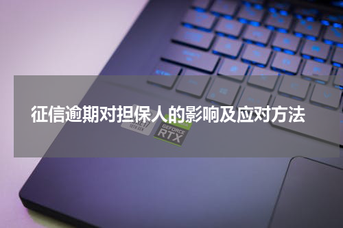  征信逾期对担保人的影响及应对方法