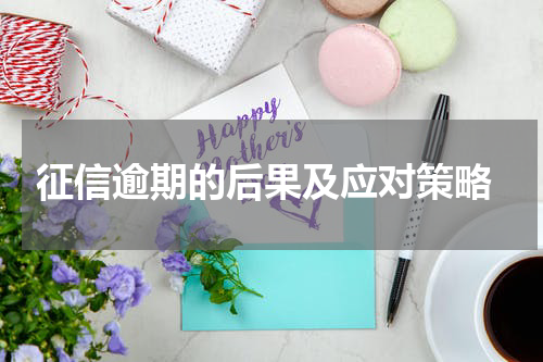  征信逾期的后果及应对策略