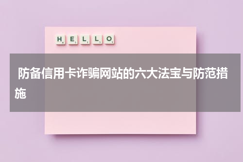  防备信用卡诈骗网站的六大法宝与防范措施