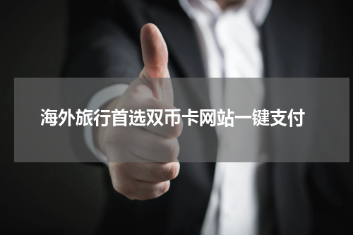  海外旅行首选双币卡网站一键支付