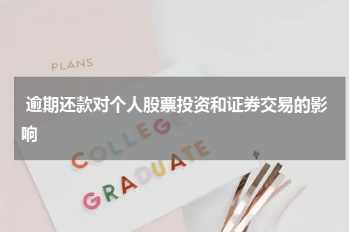  逾期还款对个人股票投资和证券交易的影响