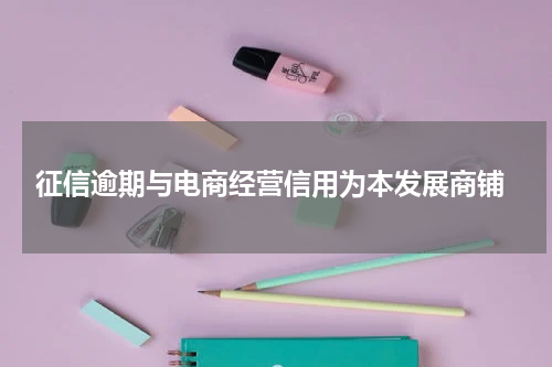  征信逾期与电商经营信用为本发展商铺