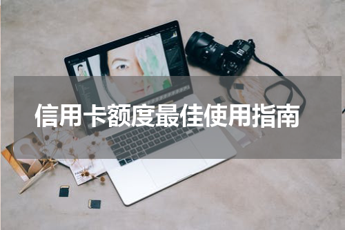  信用卡额度最佳使用指南