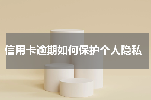  信用卡逾期如何保护个人隐私