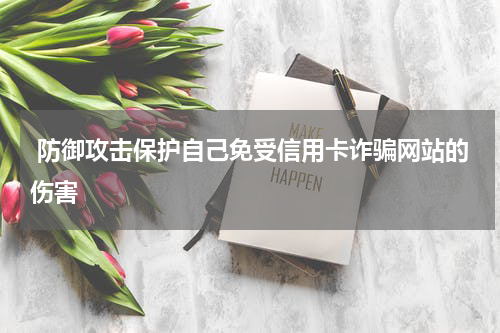 防御攻击保护自己免受信用卡诈骗网站的伤害