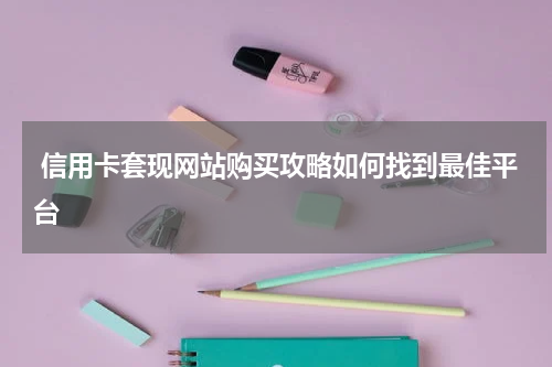 信用卡套现网站购买攻略如何找到最佳平台