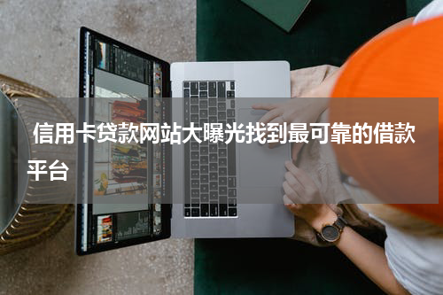  信用卡贷款网站大曝光找到最可靠的借款平台