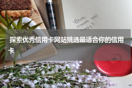  探索优秀信用卡网站挑选最适合你的信用卡