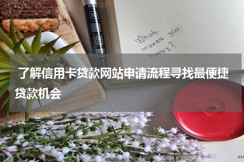  了解信用卡贷款网站申请流程寻找最便捷贷款机会