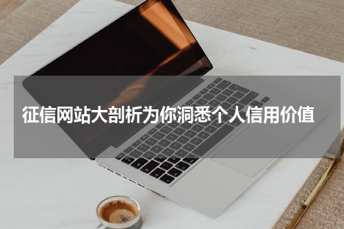  征信网站大剖析为你洞悉个人信用价值