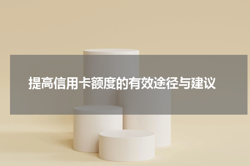  提高信用卡额度的有效途径与建议