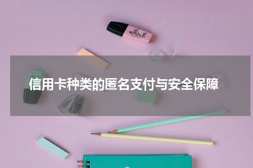  信用卡种类的匿名支付与安全保障