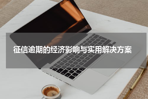  征信逾期的经济影响与实用解决方案