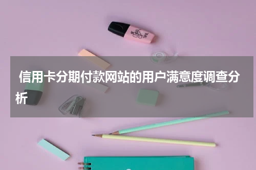  信用卡分期付款网站的用户满意度调查分析