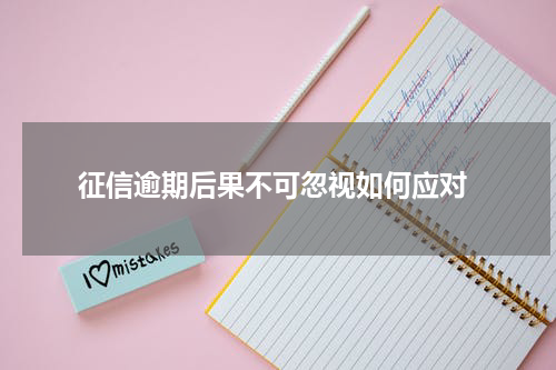  征信逾期后果不可忽视如何应对