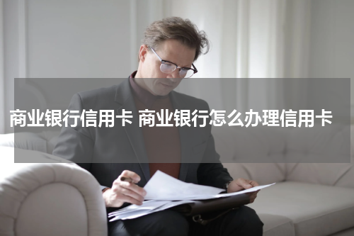 商业银行信用卡 商业银行怎么办理信用卡