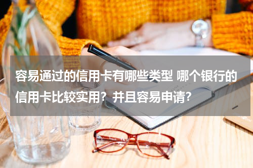 容易通过的信用卡有哪些类型 哪个银行的信用卡比较实用？并且容易申请？