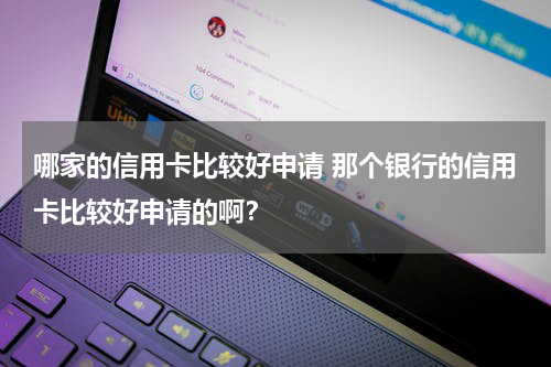 哪家的信用卡比较好申请 那个银行的信用卡比较好申请的啊？