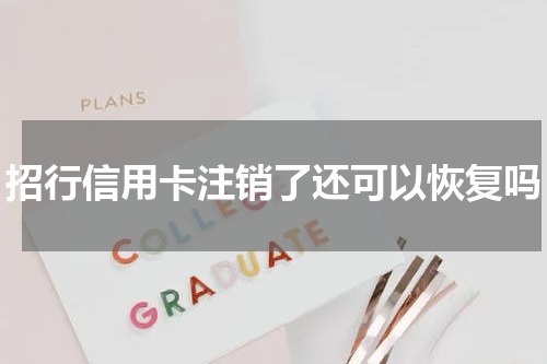 招行信用卡注销了还可以恢复吗