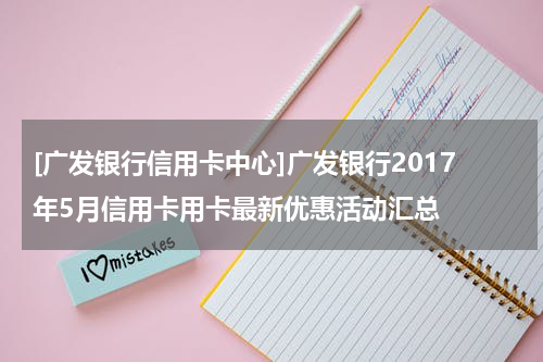 [广发银行信用卡中心]广发银行2017年5月信用卡用卡最新优惠活动汇总