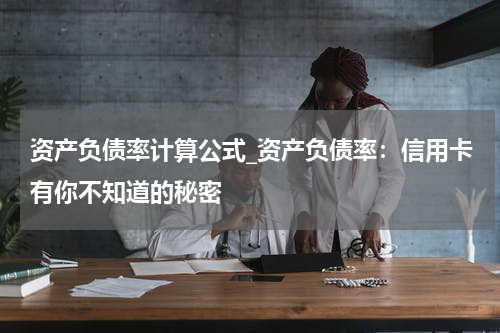 资产负债率计算公式_资产负债率：信用卡有你不知道的秘密